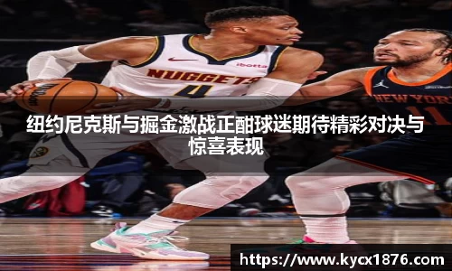 纽约尼克斯与掘金激战正酣球迷期待精彩对决与惊喜表现