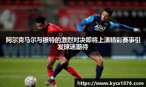阿尔克马尔与根特的激烈对决即将上演精彩赛事引发球迷期待