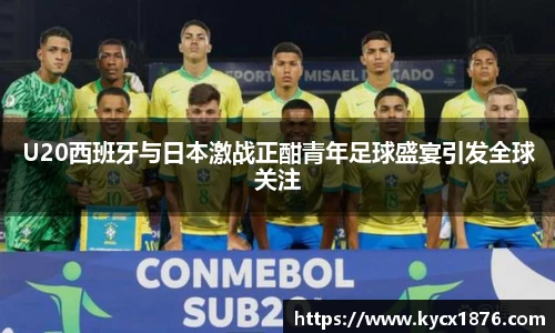 U20西班牙与日本激战正酣青年足球盛宴引发全球关注
