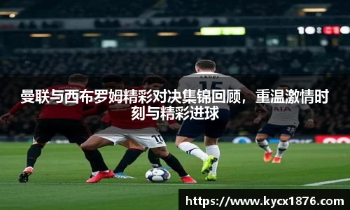 曼联与西布罗姆精彩对决集锦回顾，重温激情时刻与精彩进球